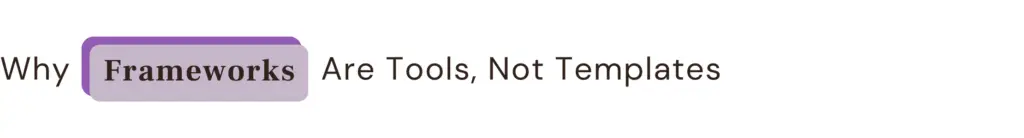 Why Frameworks Are Tools, Not Templates