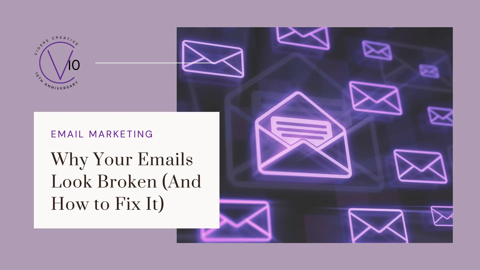 Graphic for an email marketing article titled “Why Your Emails Look Broken (And How to Fix It)” with glowing purple envelope icons on a dark background and a Videre Creative logo on the left.