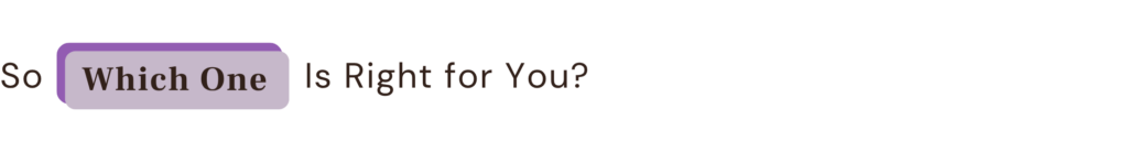 So Which One Is Right for You?