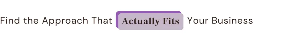 Find the Approach That Actually Fits Your Business