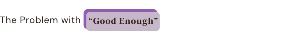The Problem with “Good Enough”